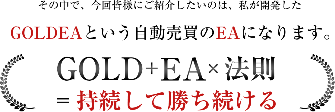 その中で、今回皆様にご紹介したいのは、私が開発したGOLDEAという自動売買のEAになります。GOLD+FAx法則=持続して勝ち続ける