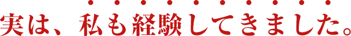 実は、私も経験してきました。