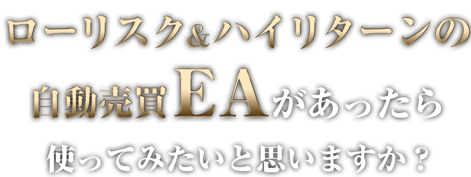 ローリスク(マーチンなし損切りも小さい)＆ハイリターン(プロフィットファクター2.56、期待月利33.0%（単利モード）)の自動売買EAがあったら使ってみたいと思いますか？